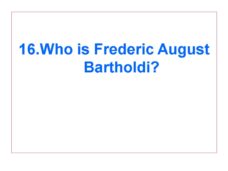 16.Who is Frederic August Bartholdi?